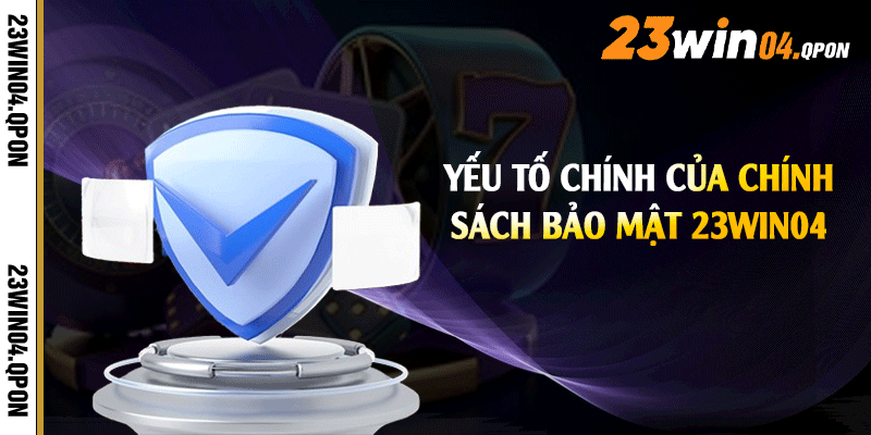 Yếu tố chính của chính sách bảo mật 23win04