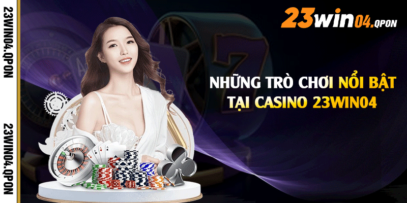 Những trò chơi nổi bật tại casino 23win04