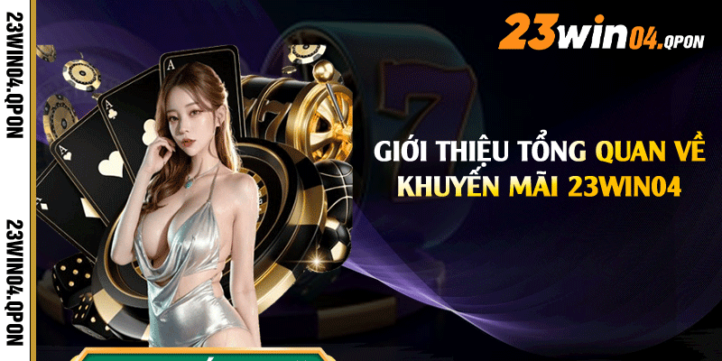 Giới thiệu tổng quan về khuyến mãi 23win04