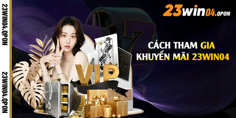 Cách tham gia khuyến mãi 23win04