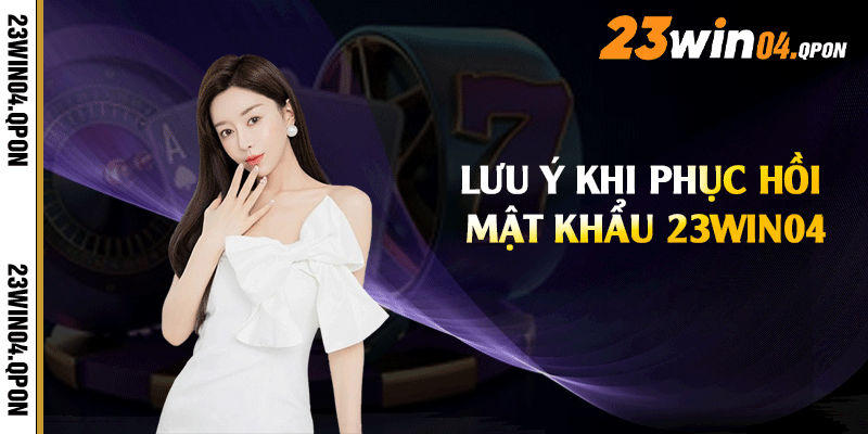 Lưu ý khi phục hồi mật khẩu 23win04